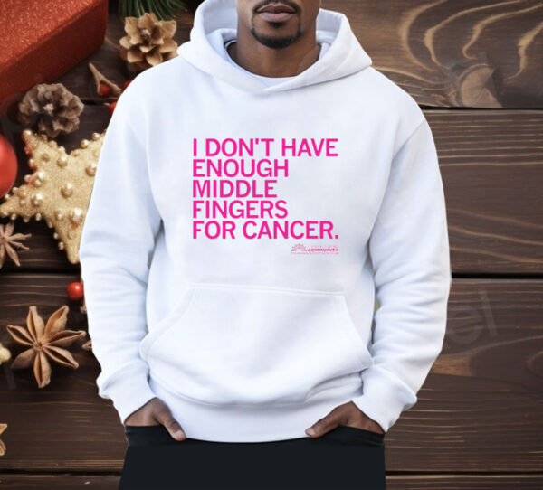 I Don't Have Enough Middle Fingers for Cancer Shirt