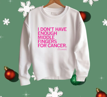 I Don't Have Enough Middle Fingers for Cancer Shirt