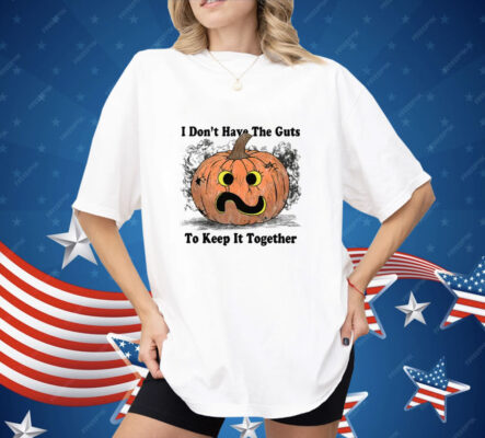 I Don’t Have The Guts To Keep It Together Halloween Shirt