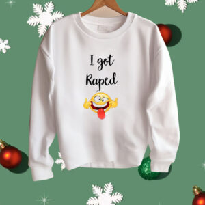 I Got Raped Shirt