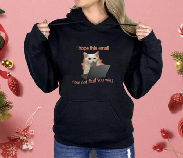 I Hope This Email Does Not Find You Well Cat Shirt