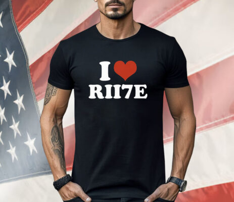 I Love RII7E Shirt