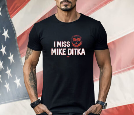 I Miss Mike Ditka Shirt