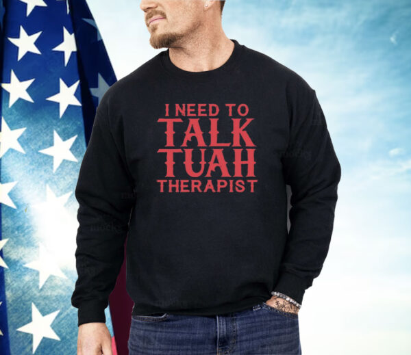 I Need To Talk Tuah Therapist Shirt