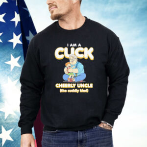 I am a Cuck Cheerly uncle the cuddly kind Shirt