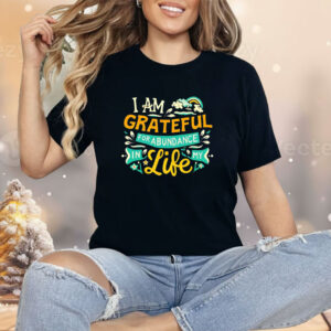 I am grateful for abundance in my life Shirt