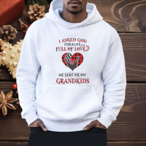 I asked god for a life full of love he sent me my grandkids Shirt