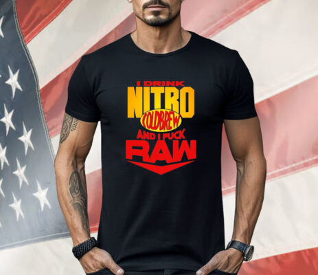 I drink nitro cold brew and I fuck raw Shirt