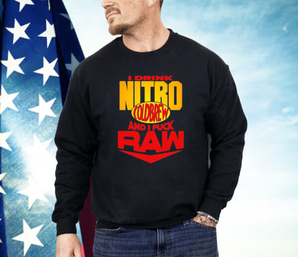 I drink nitro cold brew and I fuck raw Shirt