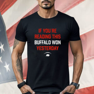 If You’re Reading This Buffalo Won Yesterday Shirt