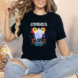 If the ghosts don’t get you the tarantulas will Haunted House Shirt