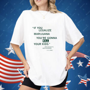 If You Legalize Marijuana You're Gonna Kill Your Kids Shirt