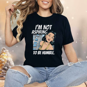 I’m Not Aspiring To Be Humble Kamala Harris Shirt