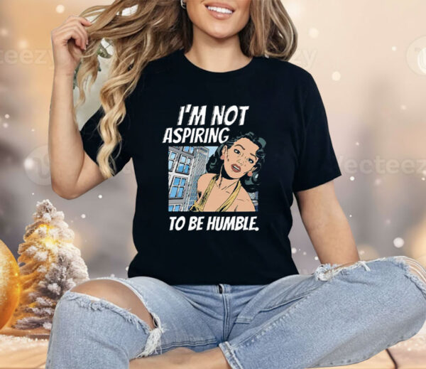 I’m Not Aspiring To Be Humble Kamala Harris Shirt