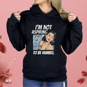 I’m Not Aspiring To Be Humble Kamala Harris Shirt