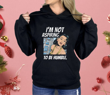 I’m Not Aspiring To Be Humble Kamala Harris Shirt