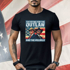 I’m Voting For The Outlaw And The Hillbilly Donald J Trump Shirt