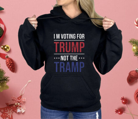 I’m Voting For Trump Not The Tramp Shirt