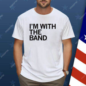 I'm With The Band Shirt