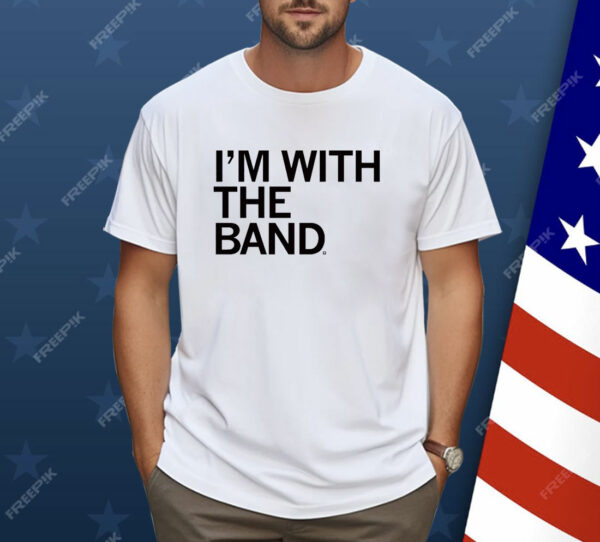 I'm With The Band Shirt