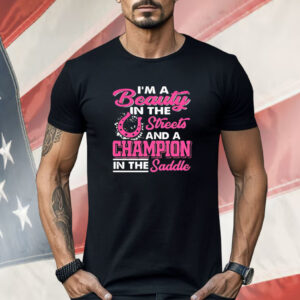 I’m a beauty in the streets a champion in the saddle Shirt