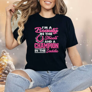 I’m a beauty in the streets a champion in the saddle Shirt