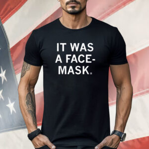 It Was a Face Mask Shirt