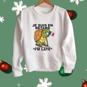 Je Suis En Retard Is Just French For I'm Late Shirt