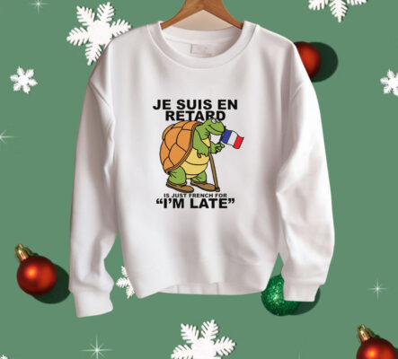 Je Suis En Retard Is Just French For I'm Late Shirt