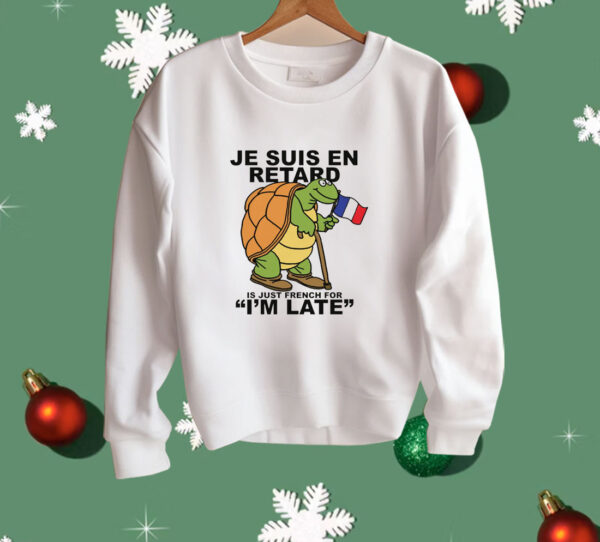 Je Suis En Retard Is Just French For I'm Late Shirt