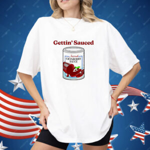 Jellied Cranberry Sauce Gettin’ Sauced Shirt