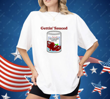 Jellied Cranberry Sauce Gettin’ Sauced Shirt