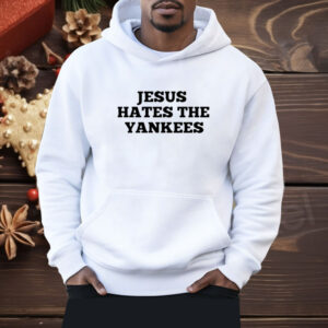 Jesus Hates The Yankees Shirt