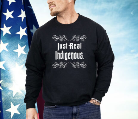 Just Real Indigenous Shirt