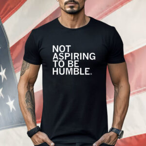 Kamala is Not Aspiring to be Humble Shirt