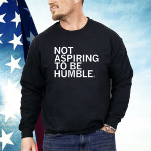 Kamala is Not Aspiring to be Humble Shirt