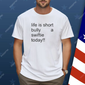 Life Is Short Bully A Swiftie Today Shirt