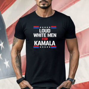 Loud White Men For Kamala Harris Shirt