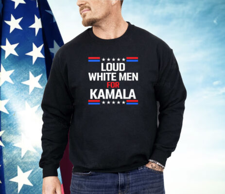 Loud White Men For Kamala Harris Shirt