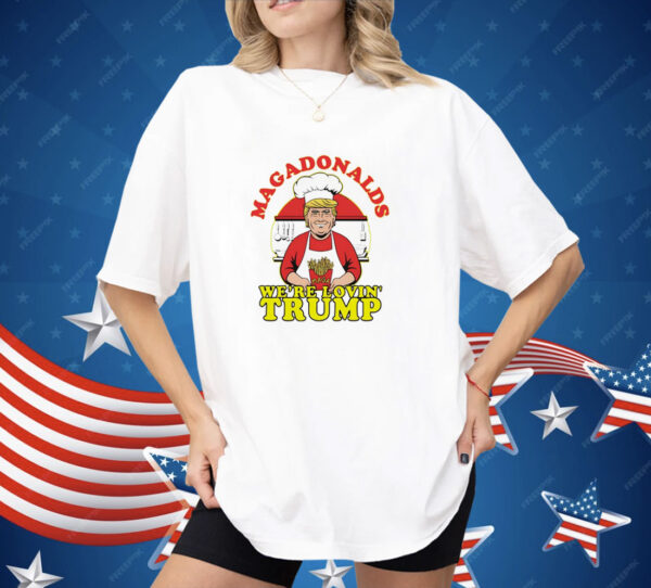 MAGADonalds we’re lovin’ Trump Shirt