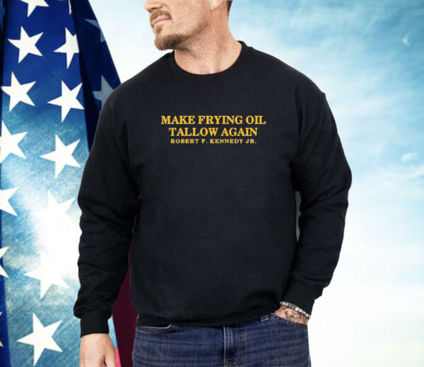 Make frying oil tallow again Robert F. Kennedy Jr Shirt