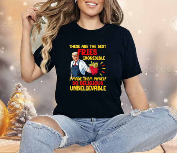 McDonalds Trump These Are The Best Fries Incredible So Delicious Shirt