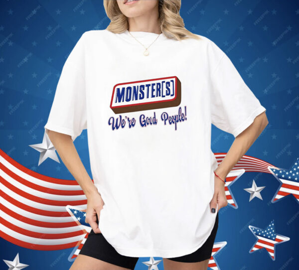 Monsters we’re good people Shirt