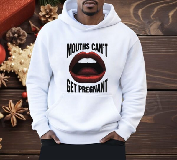 Mouths Can't Get Pregnant Shirt