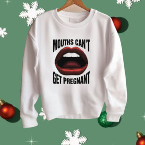 Mouths Can't Get Pregnant Shirt