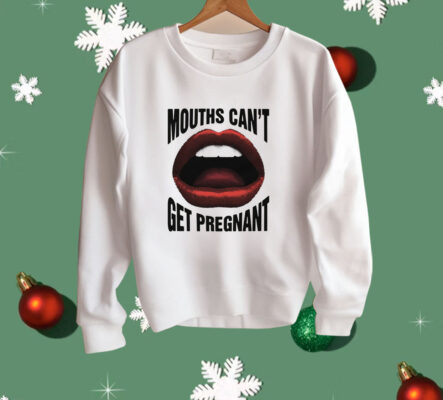 Mouths Can't Get Pregnant Shirt