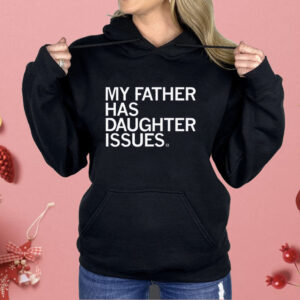 My Father Has Daughter Issues Shirt