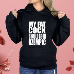 My fat cock should be on ozempic Shirt