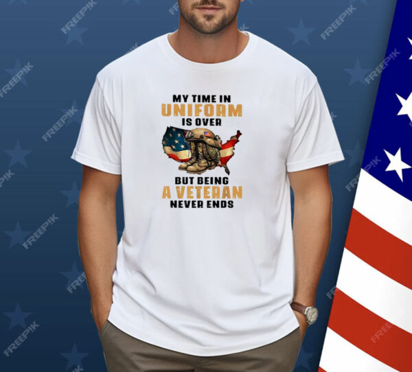 My time in uniform is over but beign a veteran never ends Shirt