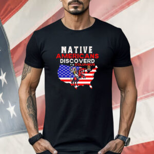 Native Americans discovered columbus Shirt